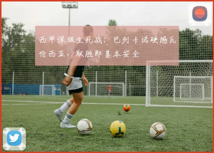 西甲保级生死战：巴列卡诺硬撼瓦伦西亚，取胜即基本安全