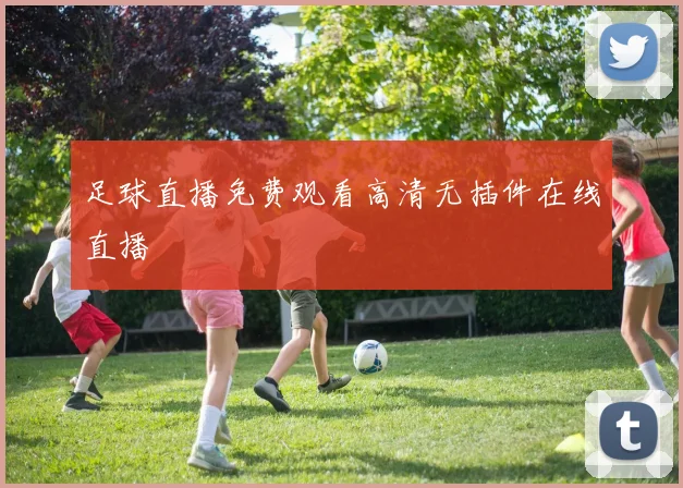 足球直播免费观看高清无插件在线直播